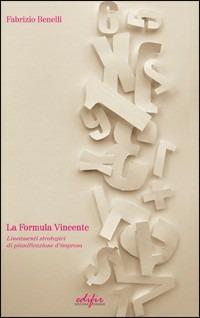 La formula vincente. Lineamenti strategici di pianificazione d'impresa - Fabrizio Benelli - Libro EDIFIR 2010 | Libraccio.it