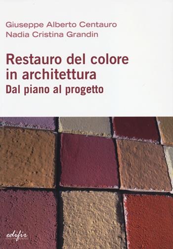 Restauro del colore in architettura. Dal piano al progetto - Giuseppe A. Centauro, Nadia C. Grandin - Libro EDIFIR 2013 | Libraccio.it