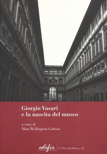 Giorgio Vasari e la nascita del museo  - Libro EDIFIR 2013, Le voci del museo | Libraccio.it