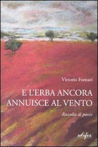 E l'erba ancora annuisce al vento - Vittorio Fornari - Libro EDIFIR 2011, Varia | Libraccio.it