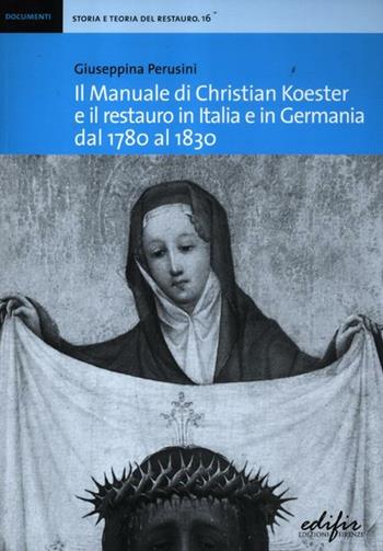 Il manuale di Christian Koester e il restauro in Italia e in Germania dal 1780 al 1830 - Giuseppina Perusini - Libro EDIFIR 2012, Storia e teoria del restauro | Libraccio.it