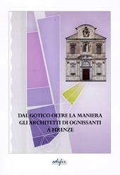 Dal gotico oltre la maniera. Gli architetti di Ognissanti a Firenze