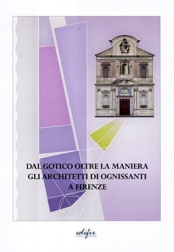 Dal gotico oltre la maniera. Gli architetti di Ognissanti a Firenze - M. Teresa Bartoli - Libro EDIFIR 2012, Disegno, rilievo, progettazione | Libraccio.it