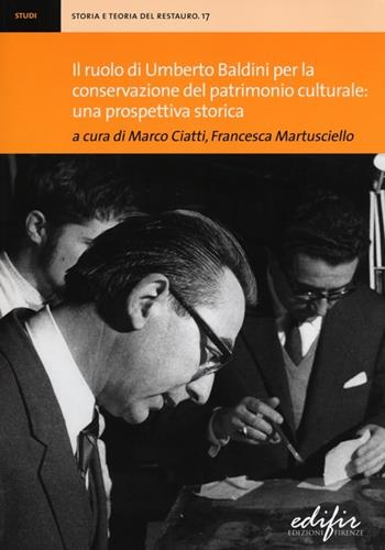Il ruolo di Umberto Baldini per la conservazione del patrimonio culturale: una prospettiva storica. Atti della giornata di studi (Firenze, 14 dicembre 2011)  - Libro EDIFIR 2013, Storia e teoria del restauro | Libraccio.it