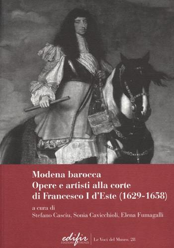 Modena Barocca. Opere e artisti alla corte di Francesco I D'Este (1629-1658)  - Libro EDIFIR 2013, Le voci del museo | Libraccio.it