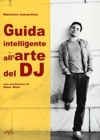 Guida intelligente all'arte del dj. Ediz. illustrata - Maurizio Iamartino - Libro EDIFIR 2013, Varia | Libraccio.it