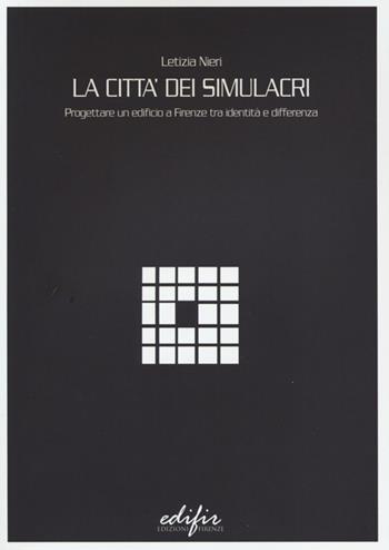 La città dei simulacri. Progettare un edificio a Firenze tra identità e differenza - Letizia Nieri - Libro EDIFIR 2012, Architettura | Libraccio.it