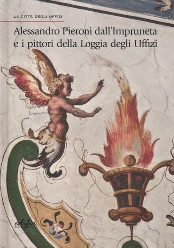 Alessandro Pieroni dall'Impruneta e i pittori della Loggia degli Uffizi  - Libro EDIFIR 2012, La città degli Uffizi | Libraccio.it