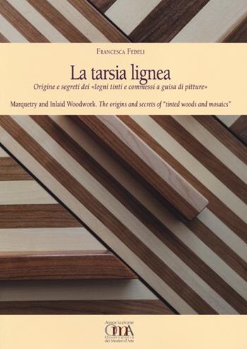 La tarsia lignea. Origine e segreti dei «Legni tinti e commessi a guisa di pitture». Ediz. italiana e inglese - Francesca Fedeli - Libro EDIFIR 2013, I Mestieri d'Arte.Quaderni di artigianato | Libraccio.it