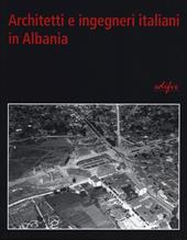 Architetti e ingegneri italiani in Albania. Ediz. illustrata