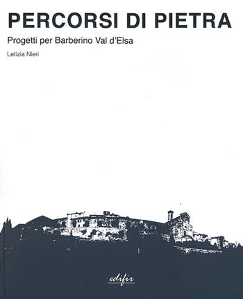 Percorsi di pietra. Progetti per Barberino Val d'Elsa - Letizia Nieri - Libro EDIFIR 2013, Disegno, rilievo, progettazione | Libraccio.it
