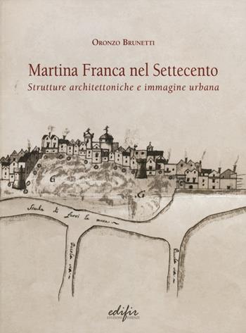 Martina Franca nel Settecento. Strutture architettoniche e immagini urbane. Ediz. illustrata - Oronzo Brunetti - Libro EDIFIR 2013, Architettura | Libraccio.it