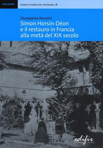 Simon Horsin-Déon e il restauro in Francia alla metà del XIX secolo - Giuseppina Perusini - Libro EDIFIR 2013, Storia e teoria del restauro | Libraccio.it