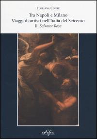 Tra Napoli e Milano. viaggi di artisti nell'Italia del Seicento. Vol. 2: Salvator Rosa. - Floriana Conte - Libro EDIFIR 2014, Studi e percorsi storico-artistici | Libraccio.it