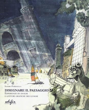 Disegnare il paesaggio. Esperienze di analisi e letture grafiche dei luoghi. Ediz. illustrata - Sandro Parrinello - Libro EDIFIR 2013, Disegno, rilievo, progettazione | Libraccio.it