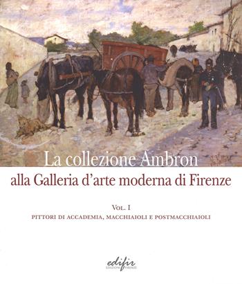 La collezione Ambron nella Galleria d'arte moderna di Firenze. Ediz. illustrata. Vol. 1: Pittori di accademia, macchiaioli, postmacchiaioli  - Libro EDIFIR 2014, Studi e percorsi storico-artistici | Libraccio.it