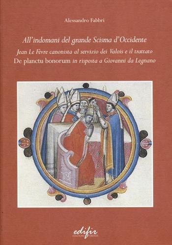 All'indomani del grande scisma di Occidente. Jean Le Fevre canonista al servizio dei Valois e il trattato «De Planctu Bonorum» in risposta a Giovanni da Legnano - Alessandro Fabbri - Libro EDIFIR 2013, Studi di storia e documentazione storica | Libraccio.it