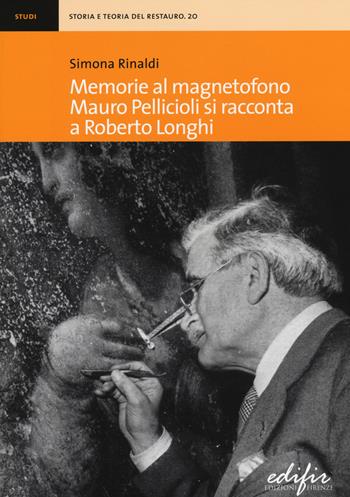 Memorie al magnetofono. Mauro Pellicioli si racconta a Roberto Longhi - Simona Rinaldi - Libro EDIFIR 2014, Storia e teoria del restauro | Libraccio.it