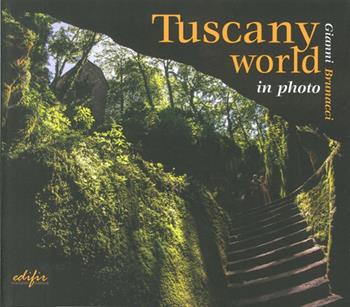 Tuscany world in photo. Ediz. illustrata - Gianni Brunacci - Libro EDIFIR 2013, Arte moderna e contemporanea | Libraccio.it