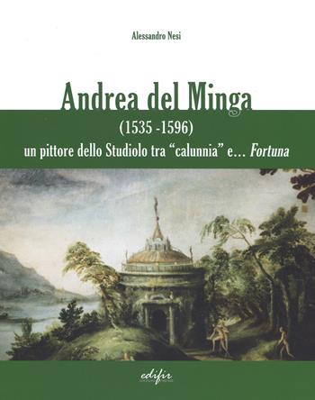 Andrea del Minga (1535-1596). Un pittore dello Studiolo tra «calunnia» e... fortuna - Alessandro Nesi - Libro EDIFIR 2014 | Libraccio.it