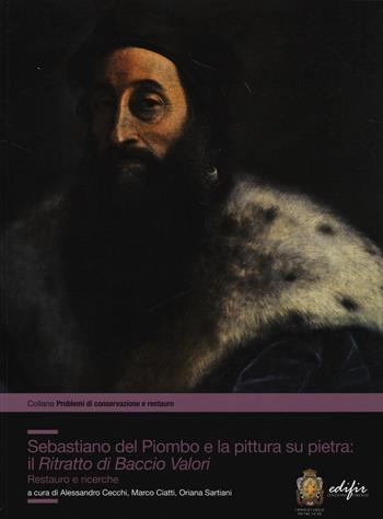 Sebastiano del Piombo e la pittura su pietra: il «Ritratto di Baccio Valori». Restauro e ricerche  - Libro EDIFIR 2014, Problemi di conservazione e restauro | Libraccio.it
