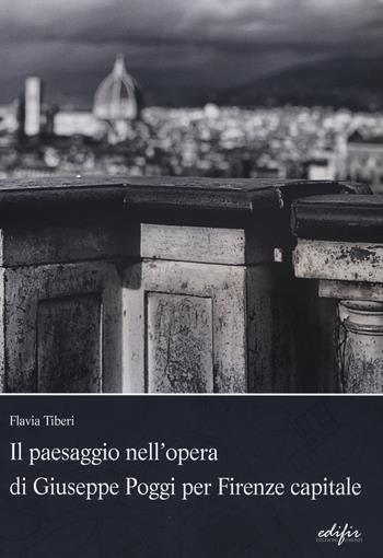 Il paesaggio nell'opera di Giuseppe Poggi per Firenze capitale - Flavia Tiberi - Libro EDIFIR 2015 | Libraccio.it
