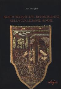 Bordi figurati del Rinascimento nella collezione Horne - Laura Zaccagnini - Libro EDIFIR 2015, Arti del fuoco | Libraccio.it