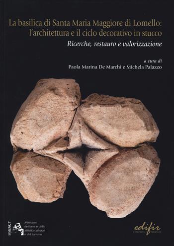 La basilicale di Santa Maria Maggiore di Lomello. L'architettura e il ciclo decorativo in stucco. Ricerche, restauro e valorizzazione  - Libro EDIFIR 2015, Esperienza di restauro | Libraccio.it