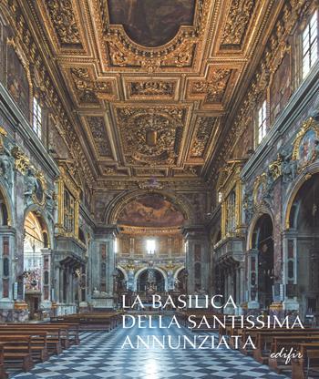 La basilica della Santissima Annunziata. Ediz. illustrata. Vol. 2: Dal Seicento all'Ottocento  - Libro EDIFIR 2015, Studi e percorsi storico-artistici | Libraccio.it