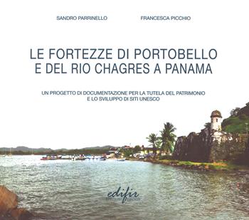 Le fortezze di Portobello e del Rio Chagres a Panama. Un progetto di documentazione per la tutela del patrimonio e lo sviluppo di siti UNESCO - Sandro Parrinello, Francesca Picchio - Libro EDIFIR 2019, Disegno, rilievo, progettazione | Libraccio.it