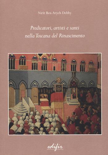 Predicatori, artisti e santi nella Toscana del Rinascimento - Nirit Ben-Aryeh Debby - Libro EDIFIR 2015, Studi di storia e documentazione storica | Libraccio.it