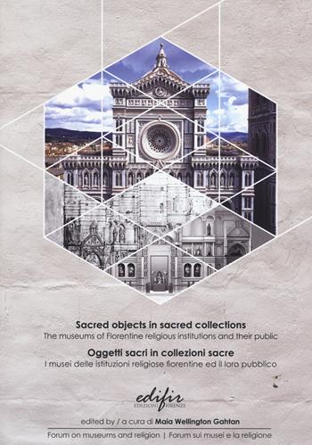 Oggetti sacri in collezioni sacre. I musei delle istituzioni religiose fiorentine ed il loro pubblico. Ediz. italiana e inglese  - Libro EDIFIR 2015, Studi e percorsi storico-artistici | Libraccio.it
