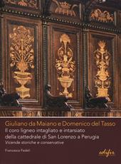 Giuliano da Maiano e Domenico del Tasso. Il coro ligneo intagliato e intarsiato della cattedrale di San Lorenzo a Perugia. Vicende storiche e conservative