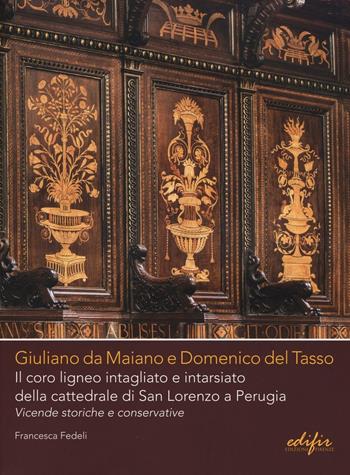 Giuliano da Maiano e Domenico del Tasso. Il coro ligneo intagliato e intarsiato della cattedrale di San Lorenzo a Perugia. Vicende storiche e conservative - Francesca Fedeli - Libro EDIFIR 2016, Studi e percorsi storico-artistici | Libraccio.it