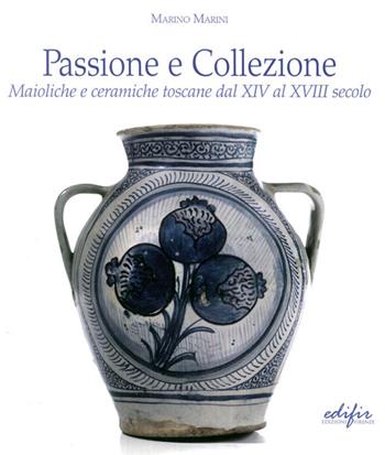 Passione e collezione. Maioliche e ceramiche toscane dal XIV al XVIII secolo. Ediz. illustrata - Marino Marini - Libro EDIFIR 2014 | Libraccio.it