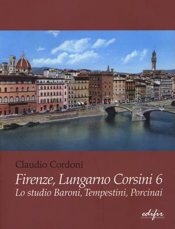 Firenze, lungarno Corsini 6. Lo studio Baroni, Tempestini, Porcinai. Ediz. illustrata - Claudio Cordoni - Libro EDIFIR 2018 | Libraccio.it