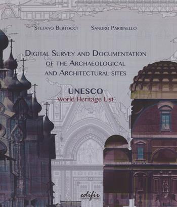 Digital survey and documentation of the archaeological and architectural sities. UNESCO world heritage list. Ediz. illustrata - Stefano Bertocci, Sandro Parrinello - Libro EDIFIR 2015, Disegno, rilievo, progettazione | Libraccio.it