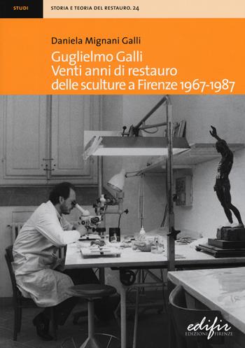Guglielmo Galli. Venti anni di restauro delle sculture a Firenze (1967-1987) - Daniela Mignani Galli - Libro EDIFIR 2015, Storia e teoria del restauro | Libraccio.it