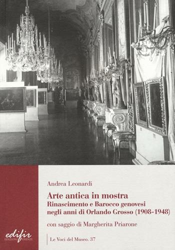 Arte antica in mostra. Rinascimento e Barocco genovesi negli anni di Orlando Grosso (1908-1948). Ediz. illustrata - Andrea Leonardi, Priarone - Libro EDIFIR 2016, Le voci del museo | Libraccio.it
