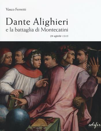 Dante Alighieri e la battaglia di Montecatini. 29 agosto 1315 - Vasco Ferretti - Libro EDIFIR 2016, Studi, itinerari, memoria | Libraccio.it