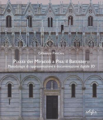 Piazza dei Miracoli a Pisa: il Battistero. Metodologie di rappresentazione e documentazione digitale 3D - Giovanni Pancani - Libro EDIFIR 2016, Disegno, rilievo, progettazione | Libraccio.it