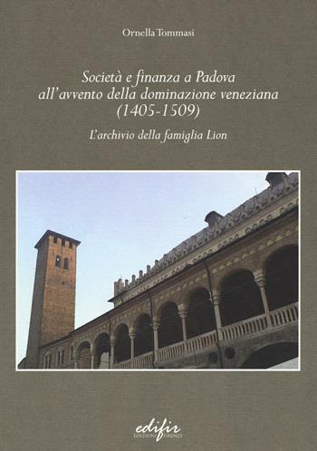 Società e finanza a Padova all'avvento della dominazione veneziana (1405-1509). L'archivio della famiglia Lion - Ornella Tommasi - Libro EDIFIR 2016, Studi di storia e documentazione storica | Libraccio.it