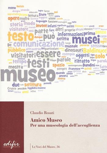 Amico museo. Per una museologia dell'accoglienza - Claudio Rosati - Libro EDIFIR 2016, Le voci del museo | Libraccio.it