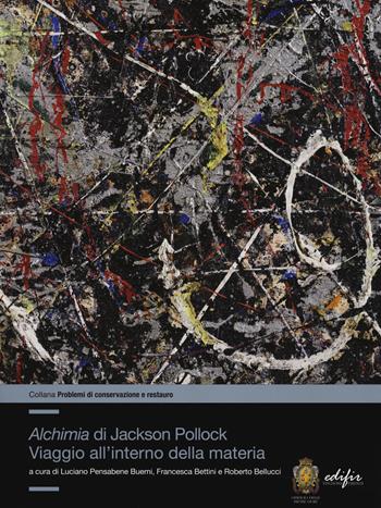 «Alchimia»di Jackson Pollock. Viaggio all'interno della materia. Ediz. a colori - Francesca Bettini, Luciano Pensabene Buemi - Libro EDIFIR 2019, Problemi di conservazione e restauro | Libraccio.it