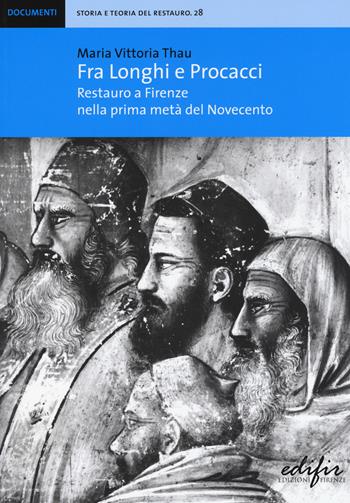 Fra Longhi e Procacci. Restauro a Firenze nella prima metà del Novecento - Maria Vittoria Thau - Libro EDIFIR 2017, Storia e teoria del restauro | Libraccio.it