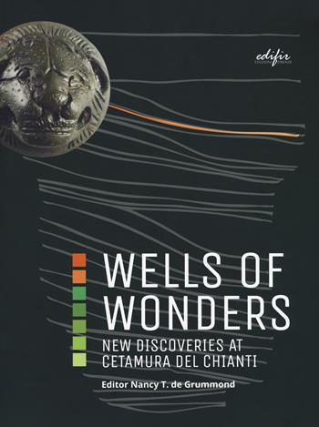 Wells of wonders. New discoveries at Cetamura. Ediz. a colori - Nancy T. De Grummond - Libro EDIFIR 2017, Archeologia | Libraccio.it