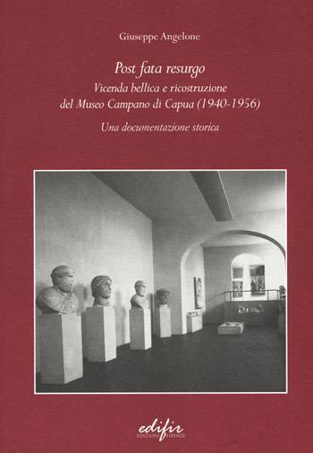 Post Fata Resurgo. Vicenda bellica e ricostruzione del Museo Campano di Capua (1940-1956). Una documentazione storica - Giuseppe Angelone - Libro EDIFIR 2017, Studi di storia e documentazione storica | Libraccio.it