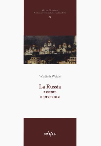 La Russia assente e presente - Wladimir Weidlé - Libro EDIFIR 2021, Otto e Novecento | Libraccio.it
