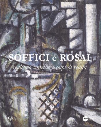 Soffici e Rosai. Realismo sintetico e colpi di realtà. Catalogo della mostra (Poggio a Caiano, 7 ottobre 2017-7 gennaio 2018). Ediz. a colori  - Libro EDIFIR 2017, Studi e percorsi storico-artistici | Libraccio.it