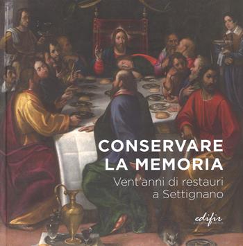 Conservare la memoria. Vent'anni di restauri a Settignano  - Libro EDIFIR 2019, Esperienza di restauro | Libraccio.it